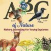 ABC of Nature- Nature Journaling For Young Explorers